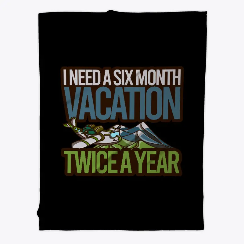 I Need A Six Month Vacation Twice A Year