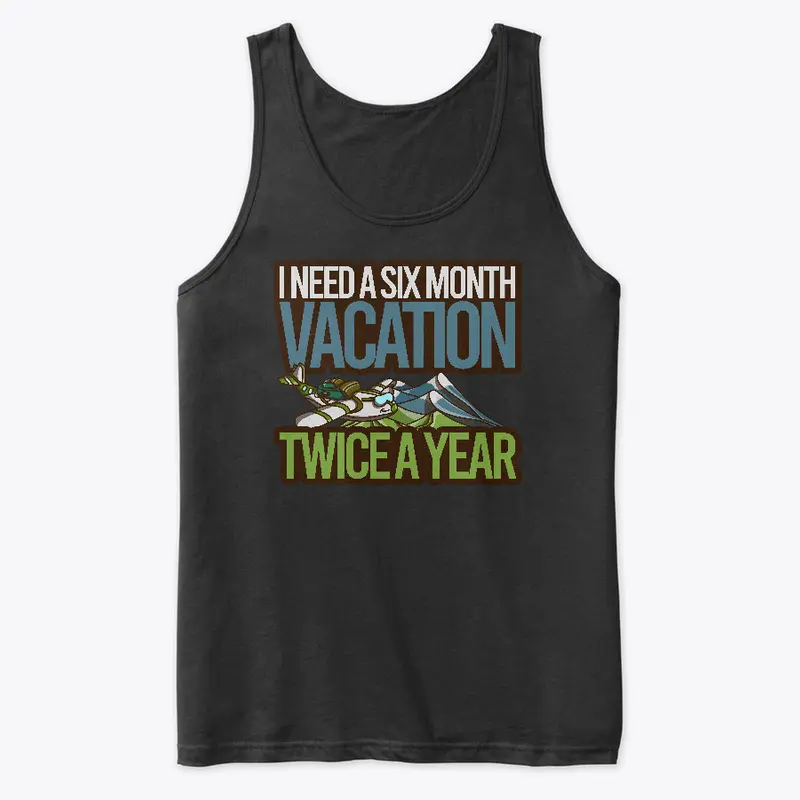 I Need A Six Month Vacation Twice A Year