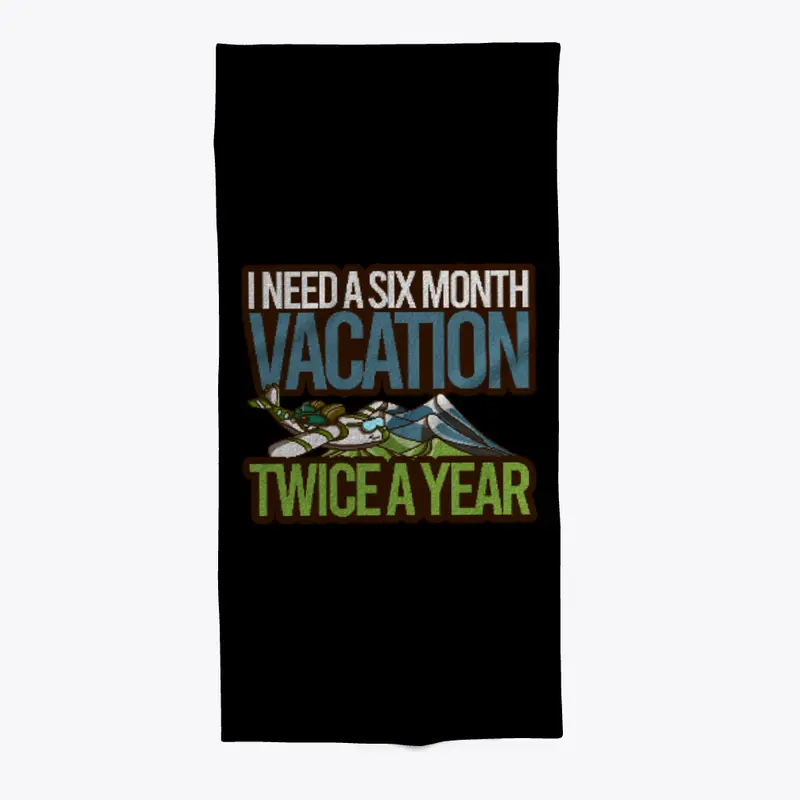 I Need A Six Month Vacation Twice A Year