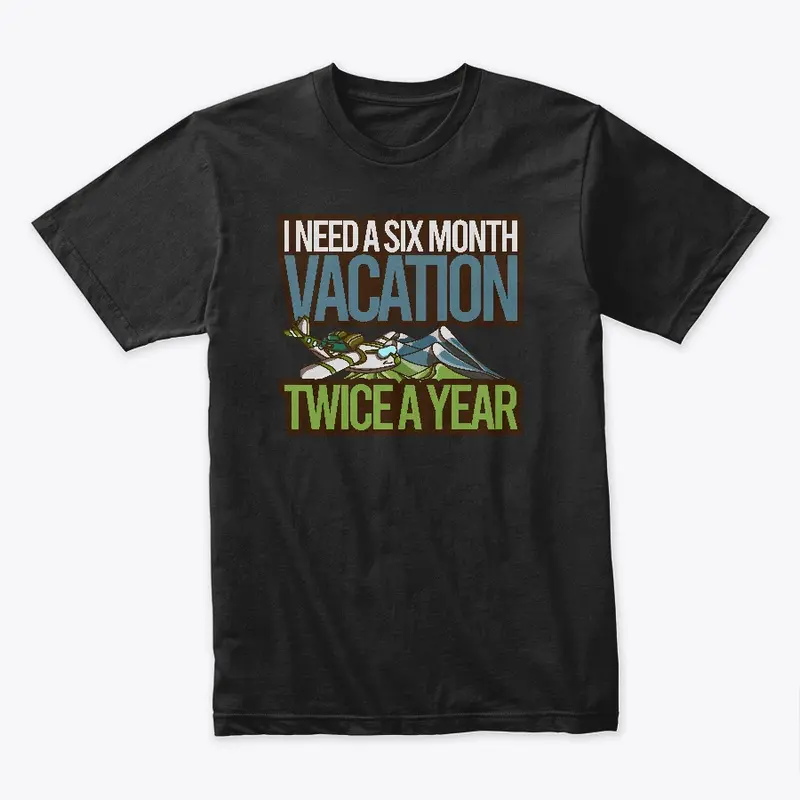 I Need A Six Month Vacation Twice A Year